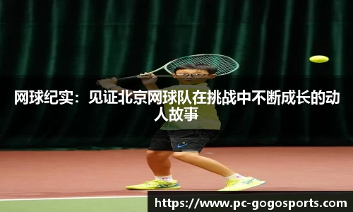 网球纪实：见证北京网球队在挑战中不断成长的动人故事